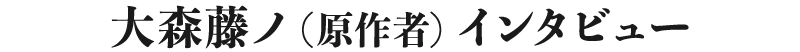 大森藤ノ(原作者)インタビュー