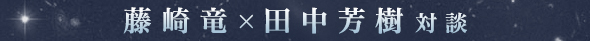 藤崎竜×田中芳樹対談