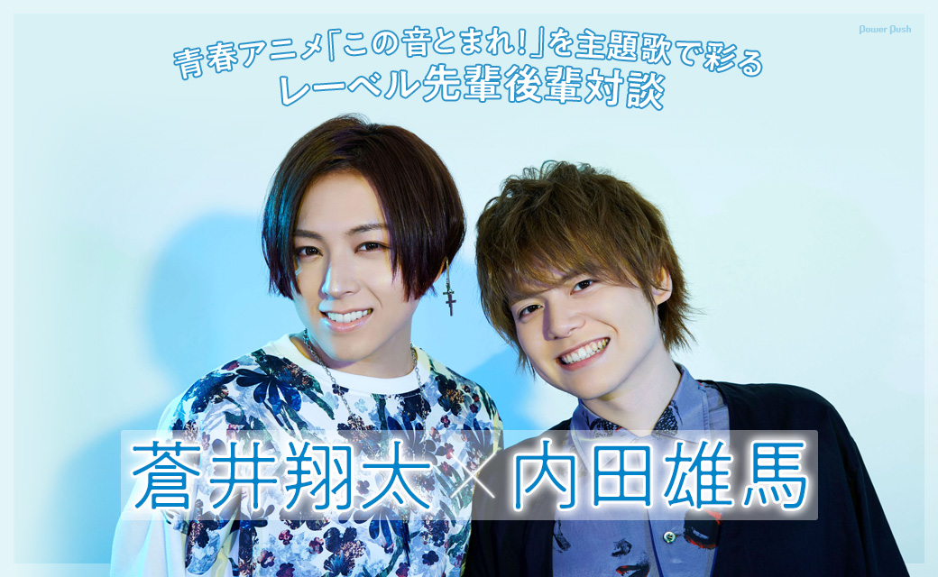 蒼井翔太×内田雄馬 対談｜青春アニメ「この音とまれ！」を主題歌で彩る レーベル先輩後輩対談 音楽ナタリー 特集