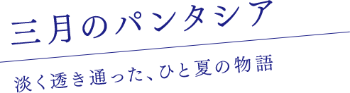 三月のパンタシア|淡く透き通った、ひと夏の物語