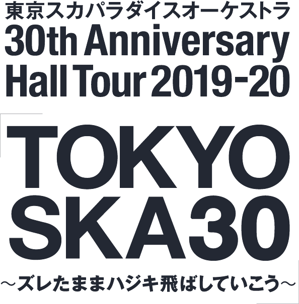東京スカパラダイスオーケストラ 30th Anniversary Hall Tour 2019-20「TOKYO SKA 30 ～ズレたままハジキ飛ばしていこう～」