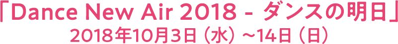 「Dance New Air 2018 - ダンスの明日」2018年10月3日(水)~14日(日)